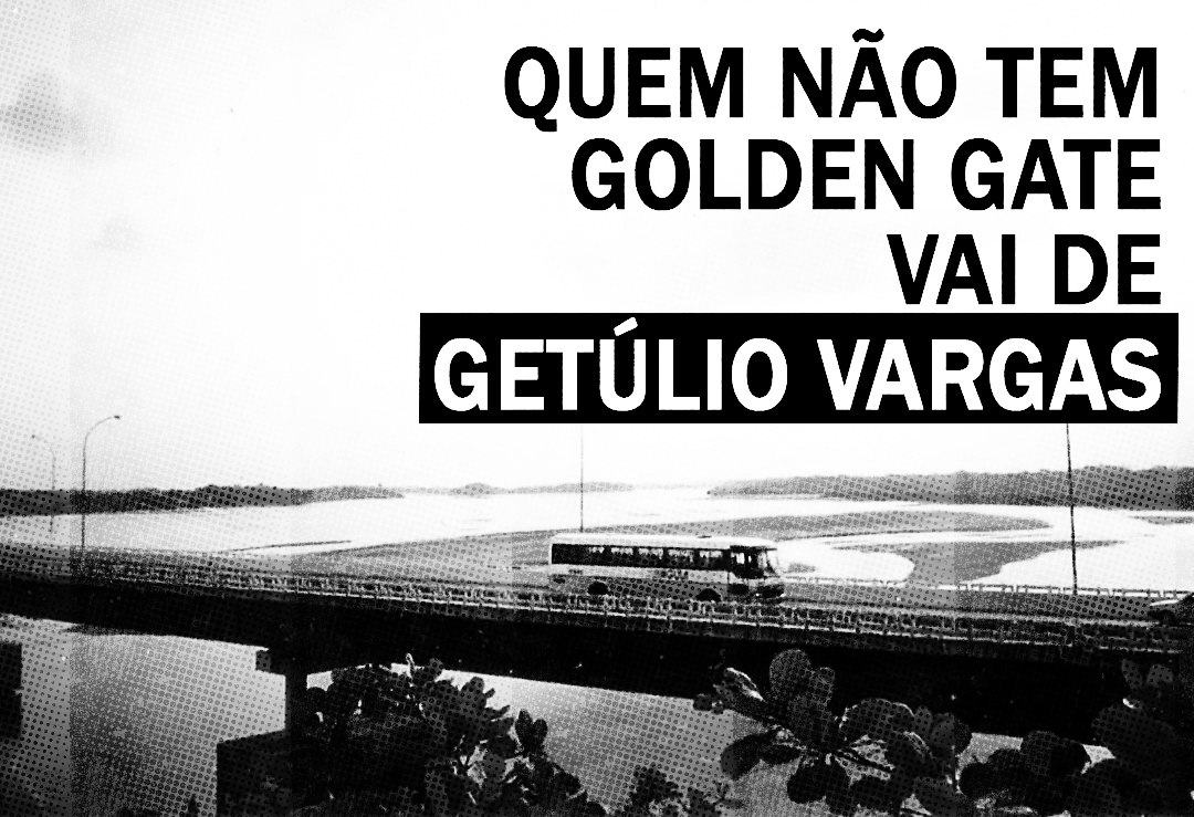 Quem não tem Golden Gate, vai de Getúlio Vargas